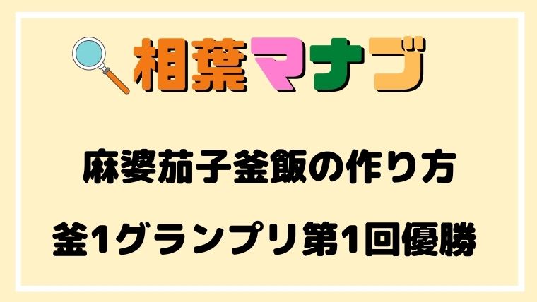 相葉マナブ,釜飯,レシピ,麻婆茄子釜飯,作り方,釜1グランプリ,優勝