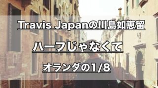 Travis Japanの川島如恵留はハーフじゃない