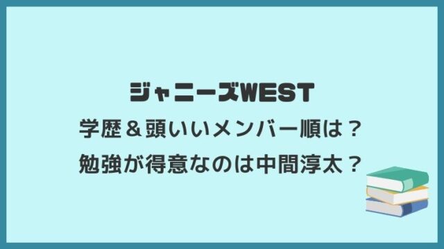 ジャニーズWEST学歴&頭いいメンバー順は?勉強が得意なのは中間淳太?